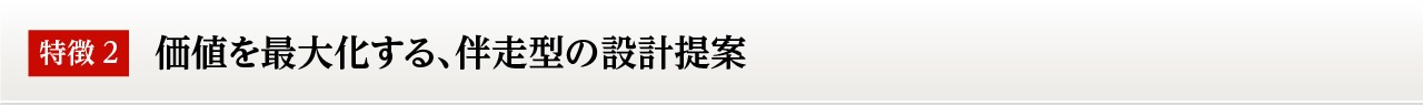 価値を最大化する、伴走型の設計提案